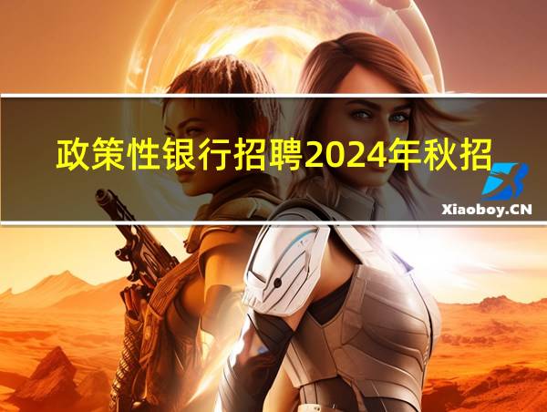 政策性银行招聘2024年秋招的相关图片