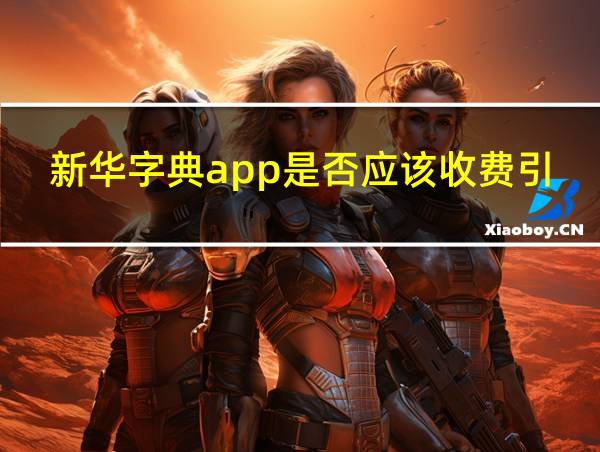 新华字典app是否应该收费引起公众的争议的相关图片