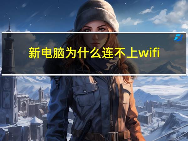 新电脑为什么连不上wifi的相关图片