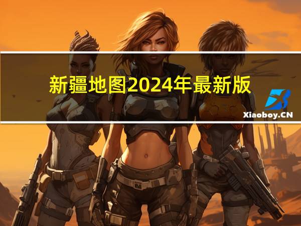 新疆地图2024年最新版的相关图片