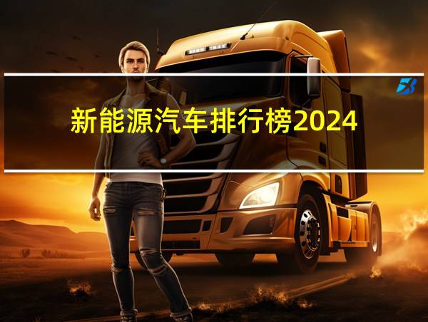 新能源汽车排行榜2024的相关图片