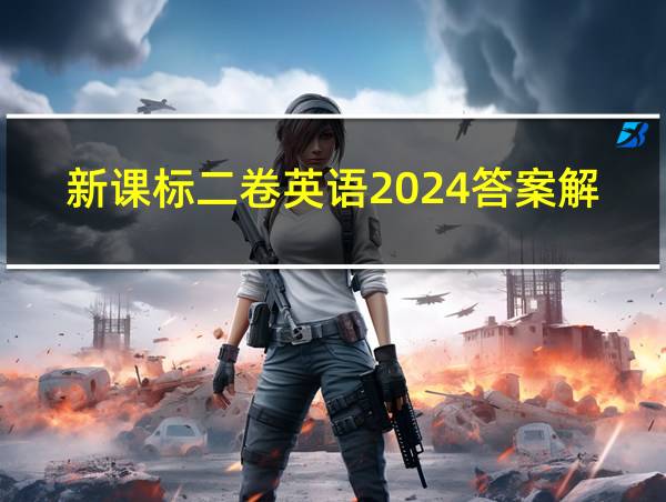 新课标二卷英语2024答案解析的相关图片