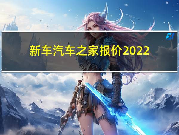 新车汽车之家报价2022的相关图片