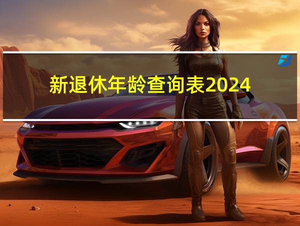 新退休年龄查询表2024的相关图片