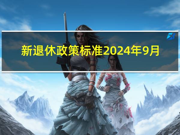 新退休政策标准2024年9月的相关图片