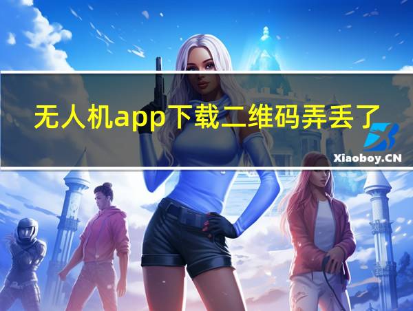 无人机app下载二维码弄丢了的相关图片