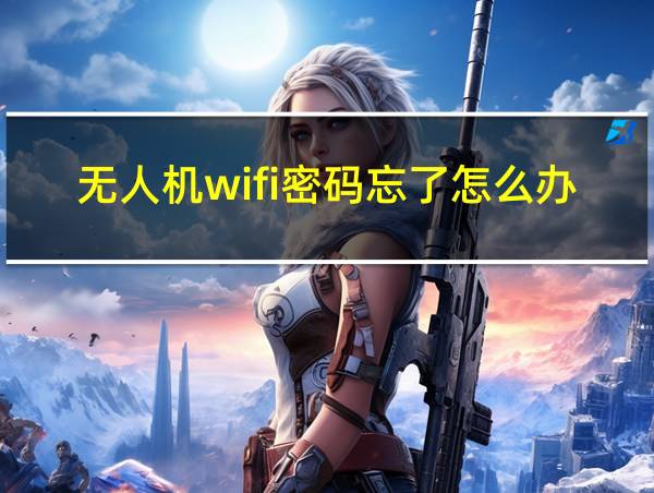 无人机wifi密码忘了怎么办的相关图片