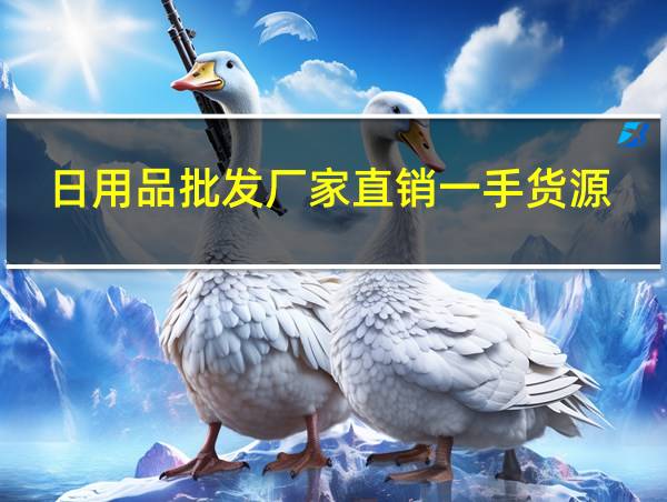 日用品批发厂家直销一手货源的相关图片