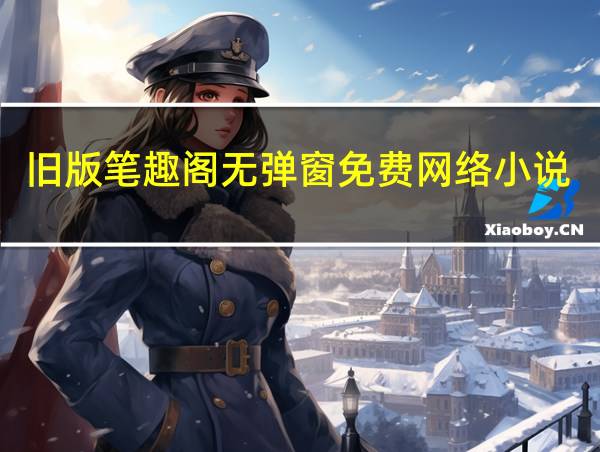 旧版笔趣阁无弹窗免费网络小说的相关图片