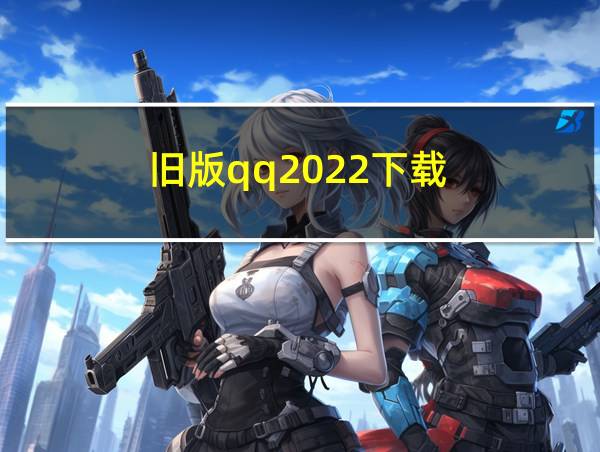 旧版qq2022下载的相关图片