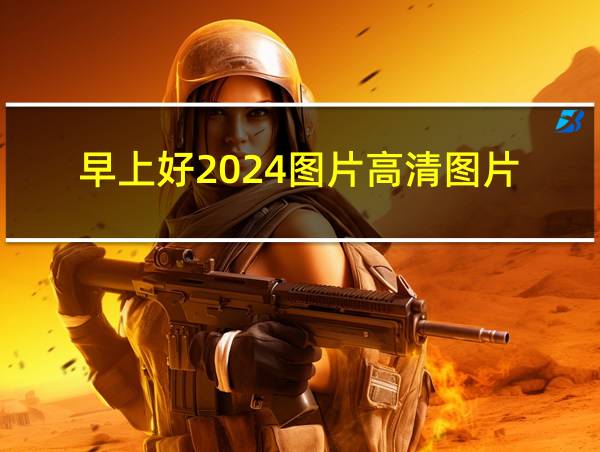 早上好2024图片高清图片的相关图片