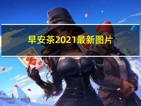 早安茶2021最新图片的相关图片