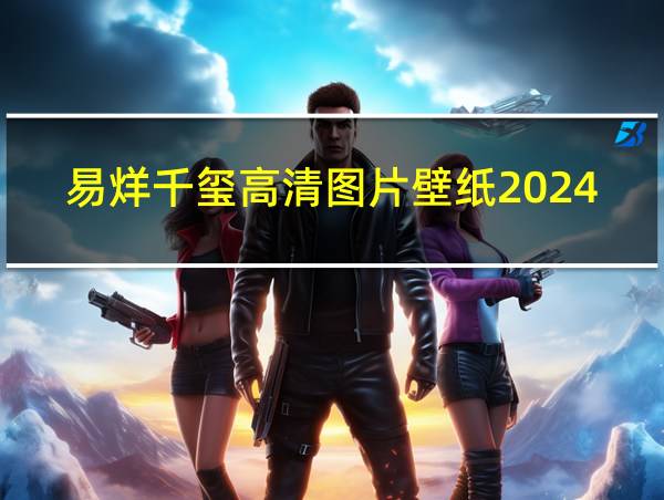 易烊千玺高清图片壁纸2024的相关图片