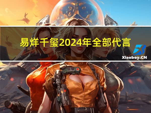 易烊千玺2024年全部代言的相关图片