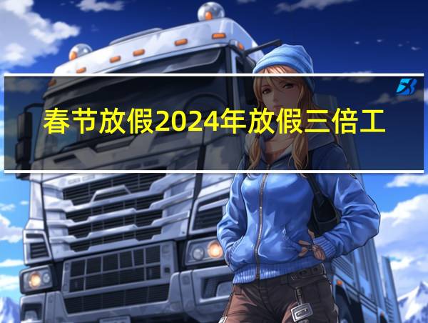 春节放假2024年放假三倍工资的相关图片