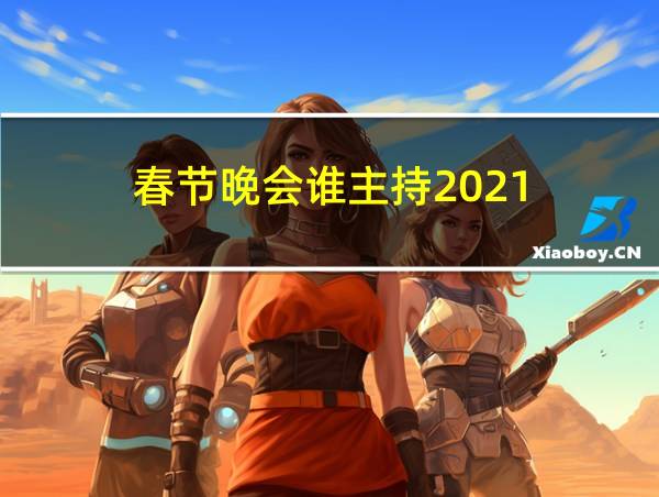 春节晚会谁主持2021