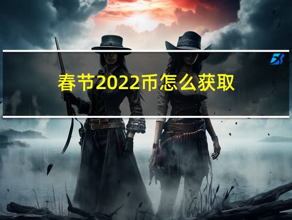 春节2022币怎么获取