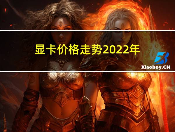 显卡价格走势2022年的相关图片