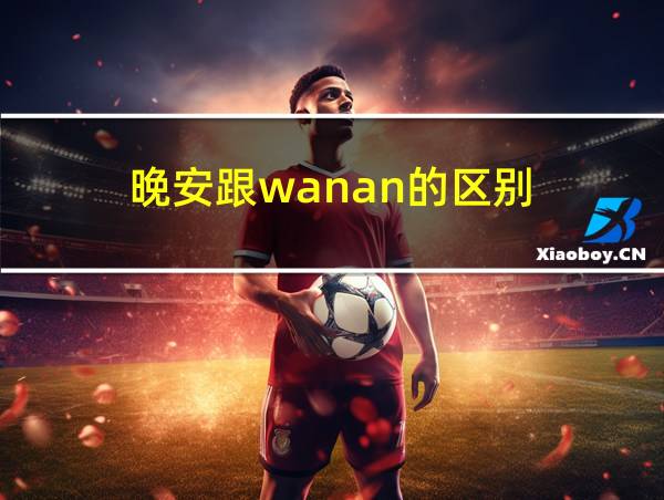 晚安跟wanan的区别的相关图片