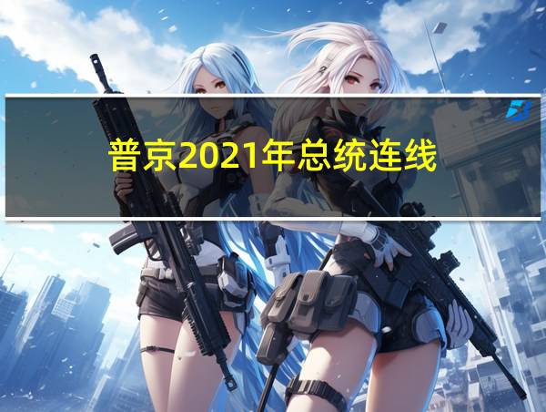 普京2021年总统连线的相关图片