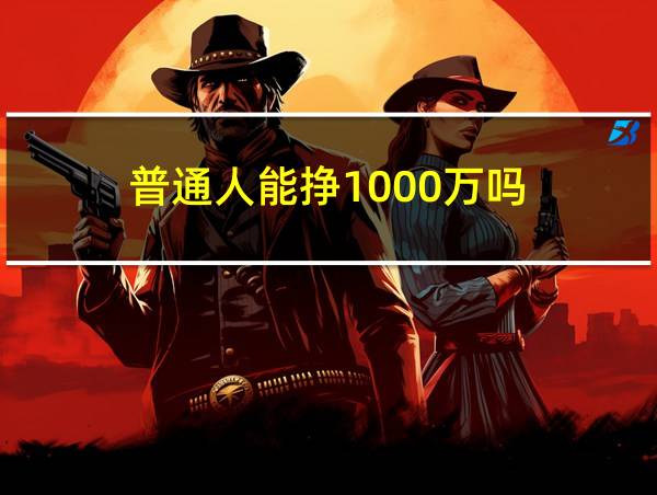 普通人能挣1000万吗的相关图片