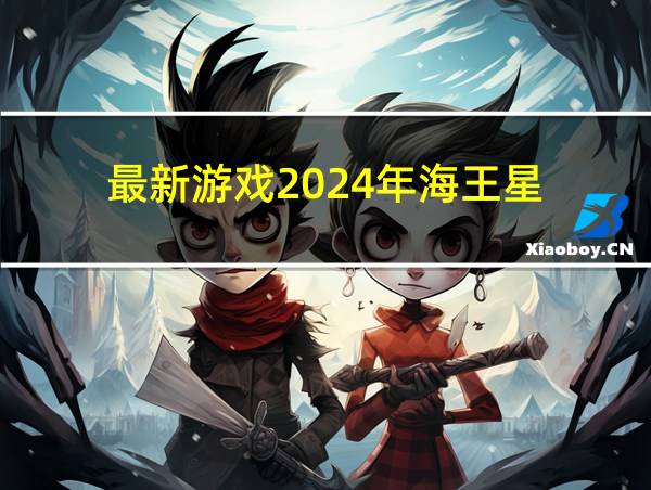 最新游戏2024年海王星的相关图片