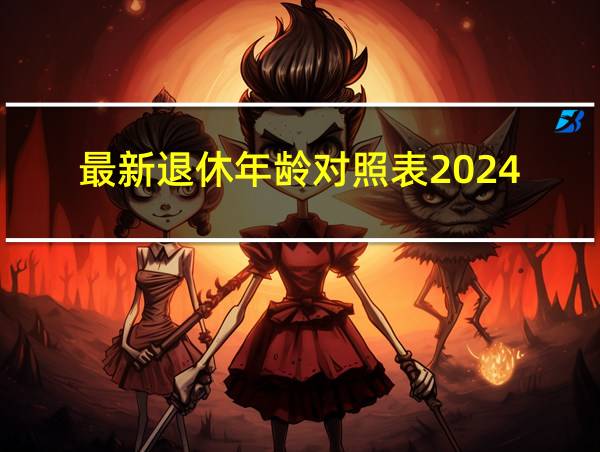 最新退休年龄对照表2024的相关图片