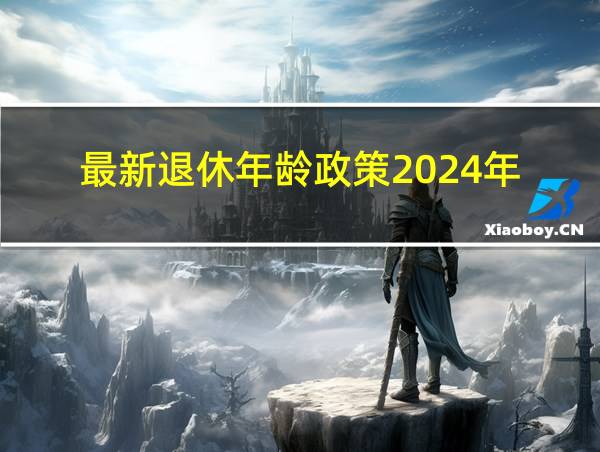 最新退休年龄政策2024年的相关图片