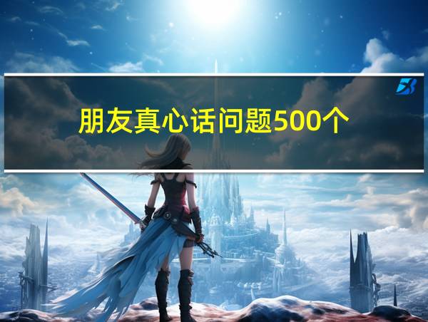 朋友真心话问题500个的相关图片