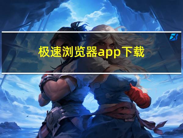 极速浏览器app下载的相关图片