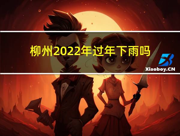 柳州2022年过年下雨吗