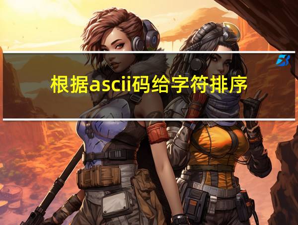 根据ascii码给字符排序的相关图片