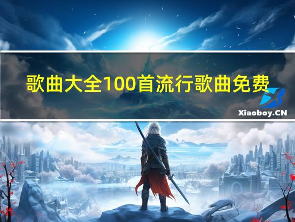 歌曲大全100首流行歌曲免费听的相关图片