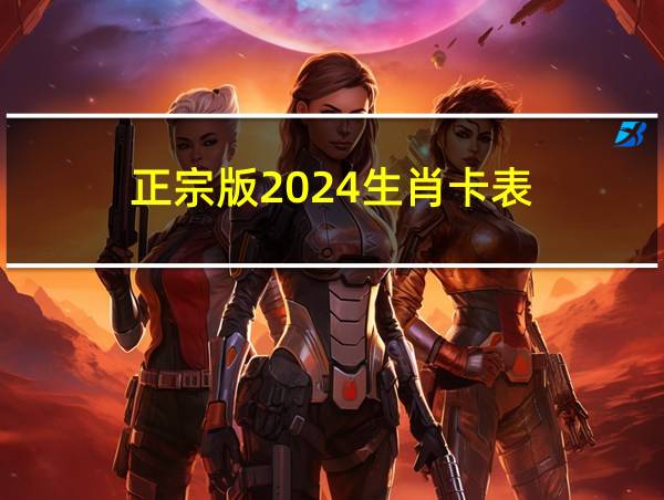 正宗版2024生肖卡表的相关图片