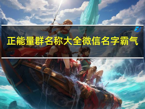 正能量群名称大全微信名字霸气的相关图片