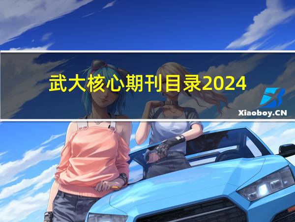 武大核心期刊目录2024的相关图片