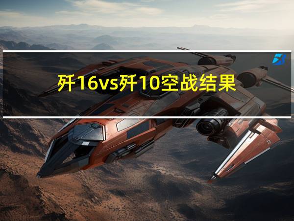 歼16vs歼10空战结果的相关图片