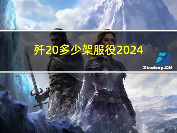 歼20多少架服役2024的相关图片