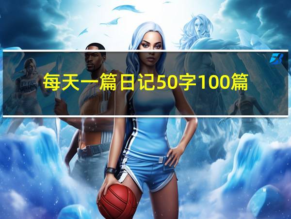 每天一篇日记50字100篇的相关图片