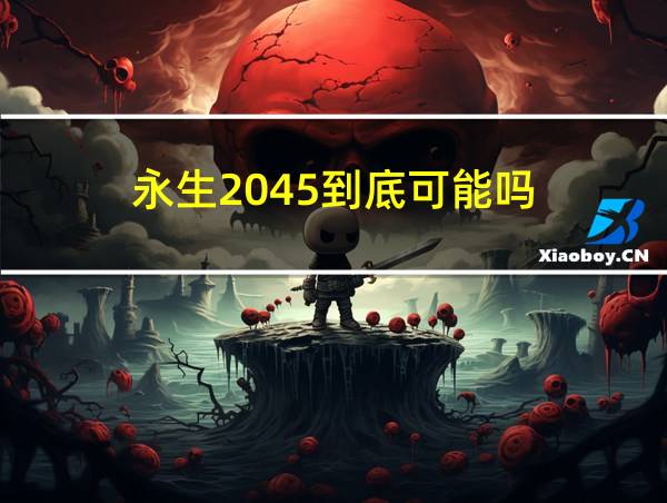 永生2045到底可能吗的相关图片