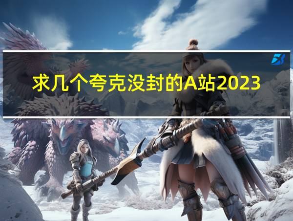 求几个夸克没封的A站20236miu的相关图片