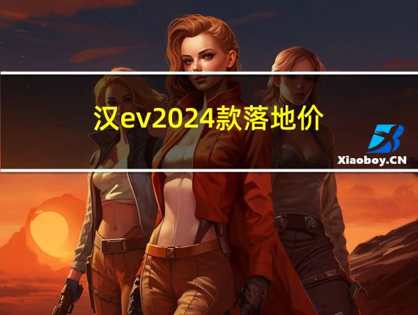 汉ev2024款落地价的相关图片