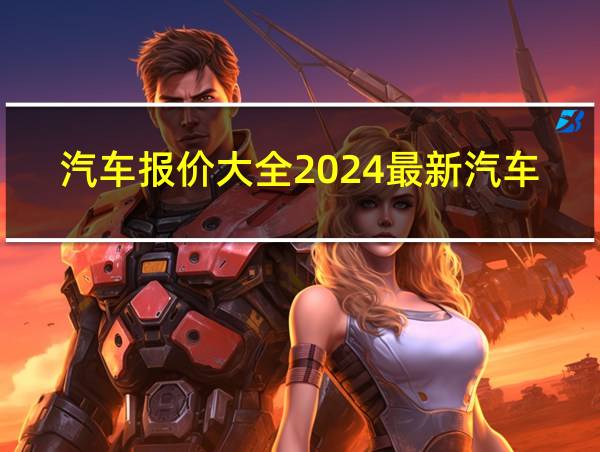 汽车报价大全2024最新汽车报价的相关图片