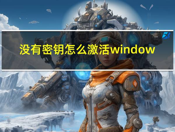 没有密钥怎么激活windows10的相关图片