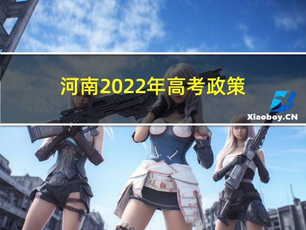 河南2022年高考政策的相关图片