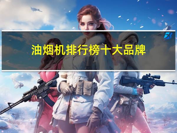 油烟机排行榜十大品牌的相关图片