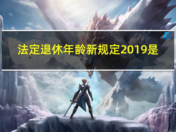 法定退休年龄新规定2019是多少的相关图片