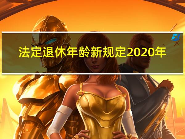 法定退休年龄新规定2020年的相关图片