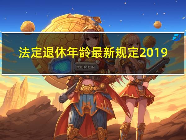 法定退休年龄最新规定2019版的相关图片