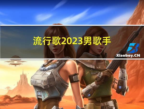 流行歌2023男歌手的相关图片